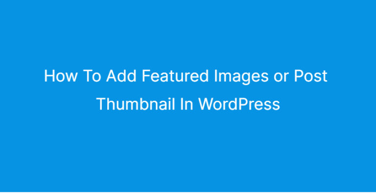 How to Add Featured Images or Post Thumbnail in WordPress