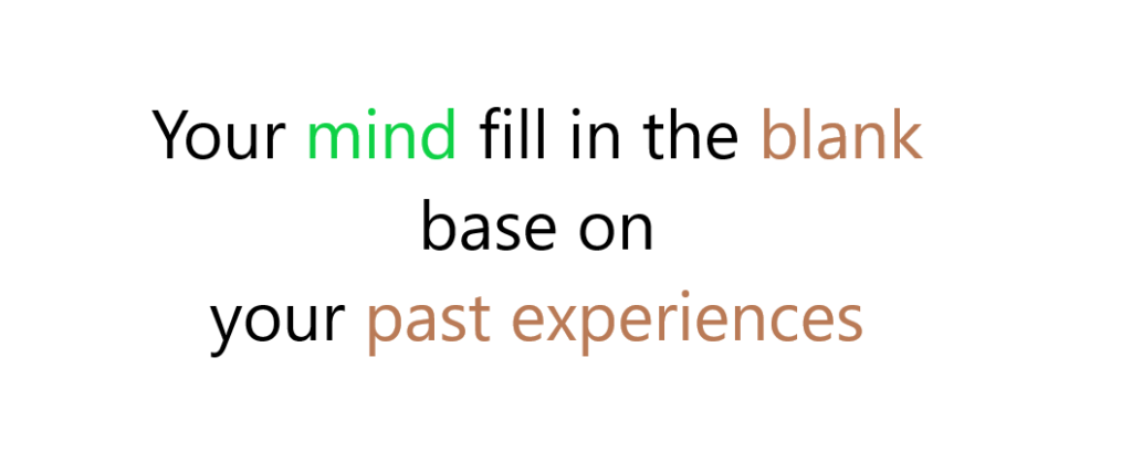 Your mind fill in the blank base on your past experiences