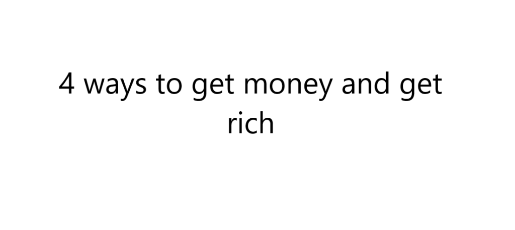 4 ways to get money and get rich