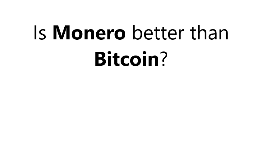 Is Monero better than Bitcoin.