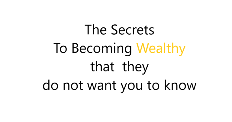 The Secrets To Becoming Wealthy that they do not want you to know
