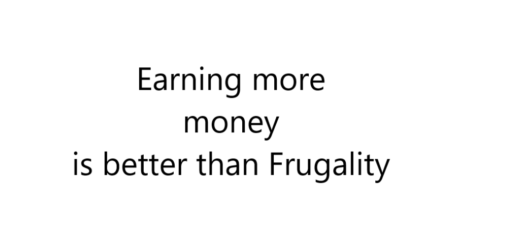Earning more money is better than Frugality