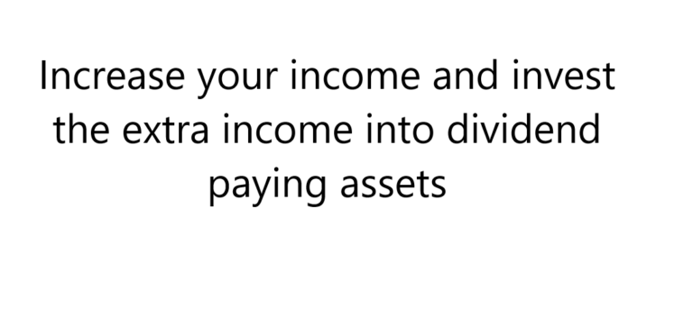Increase your income and invest the extra income into dividend paying assets